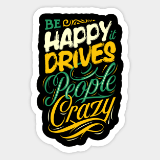 Be happy it drives people crazy - Quote Sticker